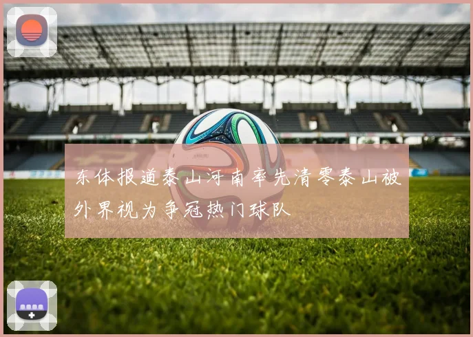 东体报道泰山河南率先清零泰山被外界视为争冠热门球队