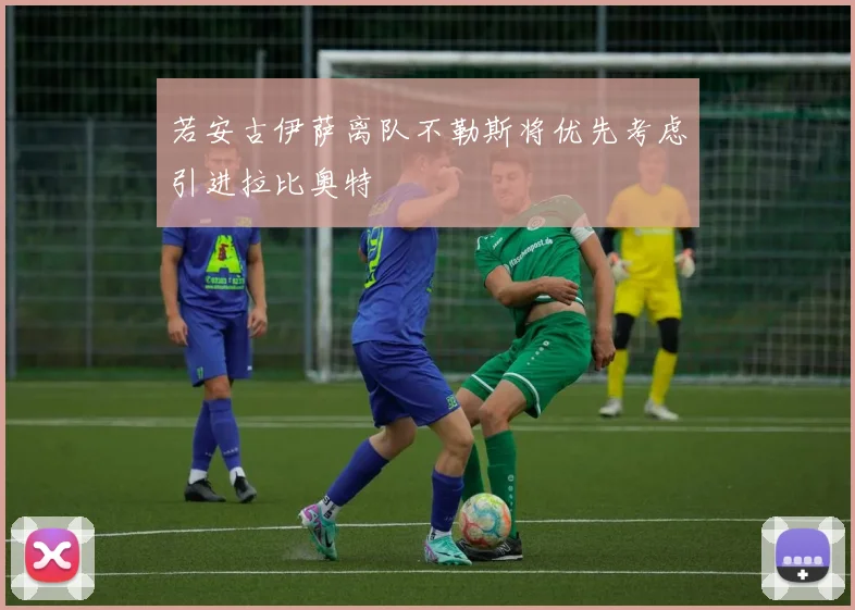 若安古伊萨离队不勒斯将优先考虑引进拉比奥特