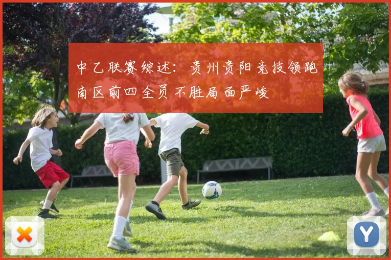 中乙联赛综述：贵州贵阳竞技领跑南区前四全员不胜局面严峻
